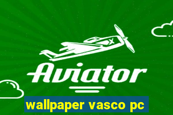 wallpaper vasco pc